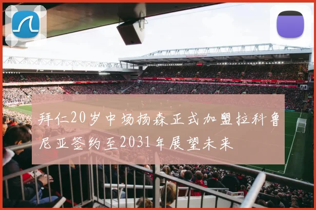 拜仁20岁中场扬森正式加盟拉科鲁尼亚签约至2031年展望未来